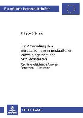Cover for Philippe Greciano · Die Anwendung Des Europarechts Im Innerstaatlichen Bereich: Rechtsvergleichende Analyse: Oesterreich-Frankreich - Europaeische Hochschulschriften Recht (Paperback Book) [German edition] (2002)