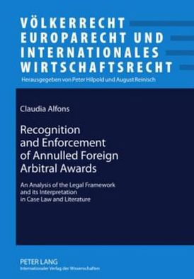 Cover for Claudia Alfons · Recognition and Enforcement of Annulled Foreign Arbitral Awards: An Analysis of the Legal Framework and its Interpretation in Case Law and Literature - Voelkerrecht, Europarecht und Internationales Wirtschaftsrecht (Hardcover Book) [New edition] (2010)