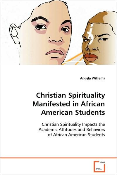 Cover for Angela Williams · Christian Spirituality Manifested in African American Students: Christian Spirituality Impacts the Academic Attitudes and Behaviors of African American Students (Pocketbok) (2008)