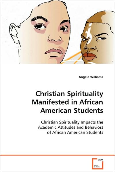 Cover for Angela Williams · Christian Spirituality Manifested in African American Students: Christian Spirituality Impacts the Academic Attitudes and Behaviors of African American Students (Paperback Book) (2008)