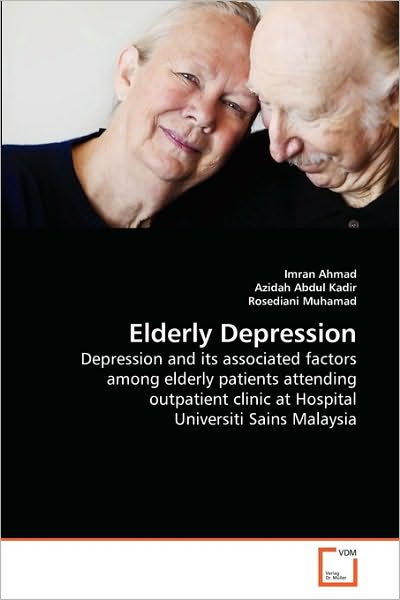 Cover for Rosediani Muhamad · Elderly Depression: Depression and Its Associated Factors Among Elderly Patients Attending Outpatient Clinic at Hospital Universiti Sains Malaysia (Paperback Book) (2010)