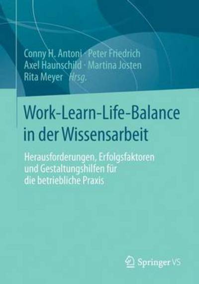 Cover for Conny H Antoni · Work-Learn-Life-Balance in Der Wissensarbeit: Herausforderungen, Erfolgsfaktoren Und Gestaltungshilfen Fur Die Betriebliche Praxis (Paperback Book) [2013 edition] (2013)