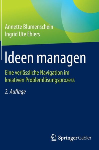 Cover for Annette Blumenschein · Ideen Managen: Eine Verlassliche Navigation Im Kreativen Problemloesungsprozess (Hardcover Book) [2nd 2. Aufl. 2016, 2., Akt. Aufl. 2016 edition] (2016)