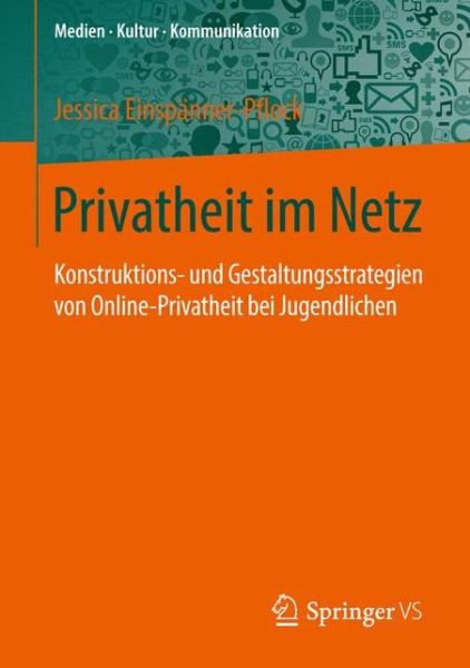 Cover for Jessica Einspanner-Pflock · Privatheit Im Netz: Konstruktions- Und Gestaltungsstrategien Von Online-Privatheit Bei Jugendlichen - Medien - Kultur - Kommunikation (Paperback Book) [1. Aufl. 2017 edition] (2016)