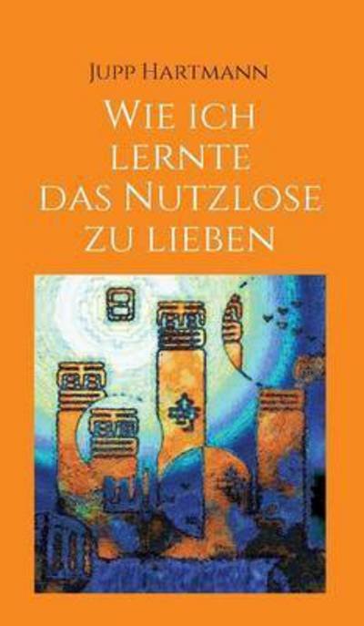 Cover for Hartmann · Wie ich lernte das Nutzlose zu (Bog) (2017)