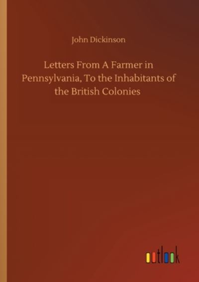 Cover for John Dickinson · Letters From A Farmer in Pennsylvania, To the Inhabitants of the British Colonies (Paperback Book) (2020)