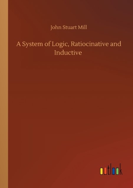 Cover for John Stuart Mill · A System of Logic, Ratiocinative and Inductive (Paperback Book) (2020)