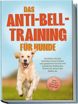 Cover for Joshua Pastorek · Das Anti-Bell-Training für Hunde: Verstehen Sie das Verhalten Ihres Hundes und gewöhnen Sie ihm mit bewährten Methoden Schritt für Schritt das Bellen ab - inkl. vieler Übungen &amp; Techniken (Book) (2024)