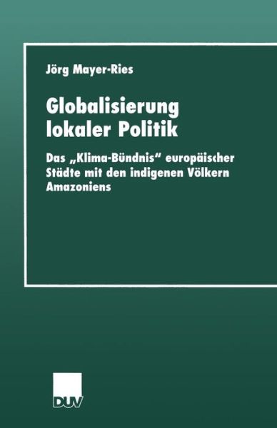 Cover for Joerg Mayer-Ries · Globalisierung Lokaler Politik: Das &quot;klima-Bundnis&quot; Europaischer Stadte Mit Den Indigenen Voelkern Amazoniens - Rheinisch-Westfalische Akademie Der Wissenschaften (Paperback Book) [1999 edition] (1999)