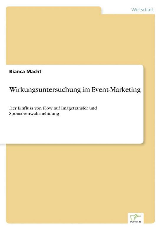 Wirkungsuntersuchung im Event-Marketing: Der Einfluss von Flow auf Imagetransfer und Sponsorenwahrnehmung - Bianca Macht - Libros - Diplom.de - 9783832488789 - 14 de julio de 2005