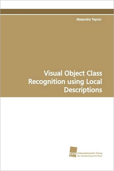 Cover for Alexandra Teynor · Visual Object Class Recognition Using Local  Descriptions (Paperback Book) [Annotated edition] (2009)