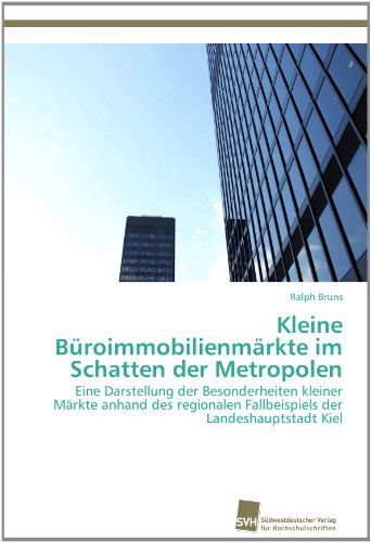 Cover for Ralph Bruns · Kleine Büroimmobilienmärkte Im Schatten Der Metropolen: Eine Darstellung Der Besonderheiten Kleiner Märkte Anhand Des Regionalen Fallbeispiels Der Landeshauptstadt Kiel (Paperback Book) [German edition] (2012)