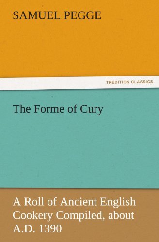 The Forme of Cury: a Roll of Ancient English Cookery Compiled, About A.d. 1390 (Tredition Classics) - Samuel Pegge - Livros - tredition - 9783842432789 - 6 de novembro de 2011