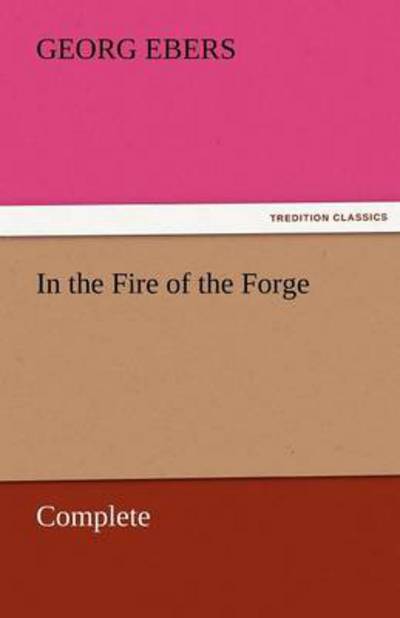 Cover for Georg Ebers · In the Fire of the Forge  -  Complete (Tredition Classics) (Paperback Book) (2011)