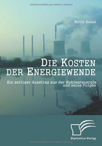 Cover for Metin Baran · Die Kosten Der Energiewende: Ein Zeitiger Ausstieg Aus Der Nuklearenergie Und Seine Folgen (Paperback Book) [German edition] (2013)