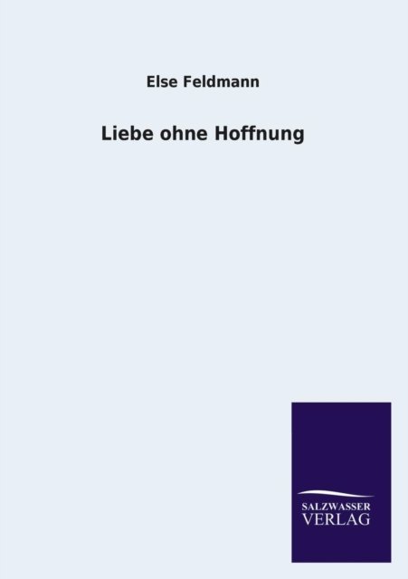 Cover for Else Feldmann · Liebe Ohne Hoffnung (Paperback Book) [German edition] (2013)