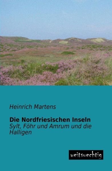 Cover for Heinrich Martens · Die Nordfriesischen Inseln: Sylt, Foehr Und Amrum Und Die Halligen (Paperback Book) [German edition] (2013)