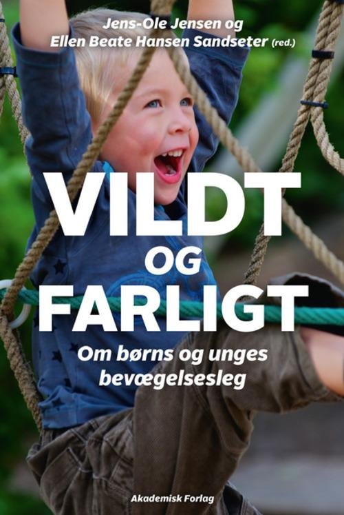 Ellen Beate Sandseter Hansen m.fl. · Vildt og farligt - om børns og unges bevægelseslege (Sewn Spine Book) [1er édition] (2015)
