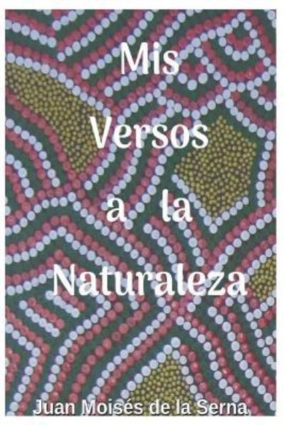 Cover for Juan Moises de la Serna · Mis Versos A La Naturaleza (Paperback Book) (2019)