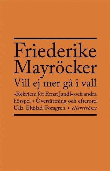Vill ej mer gå i vall : rekviem för Ernst Jandl och andra hörspel - Friederike Mayröcker - Books - Ellerströms förlag AB - 9789172474789 - March 1, 2017