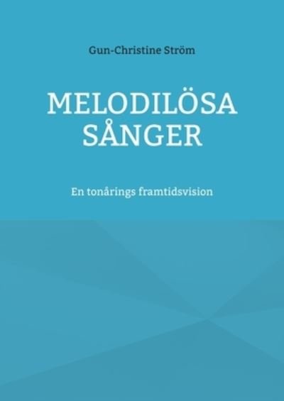 Cover for Gun-Christine Ström · Melodilösa sånger : En tonårings framtidsvision (Bok) (2022)