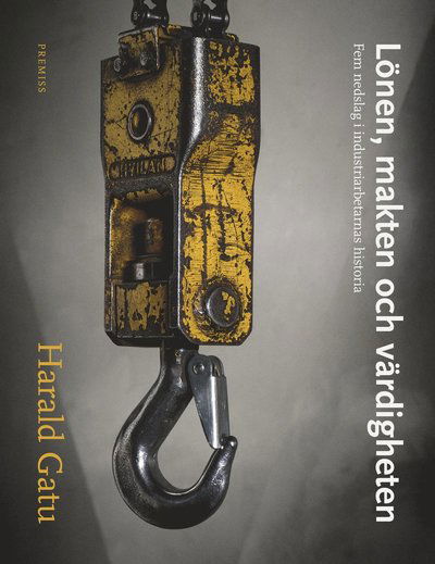 Cover for Harald Gatu · Lönen, makten och värdigheten : Fem nedslag i industriarbetarnas historia (Buch) (2019)