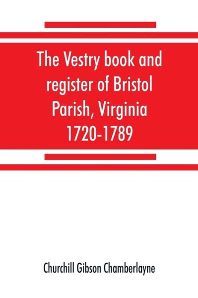 Cover for Churchill Gibson Chamberlayne · The vestry book and register of Bristol Parish, Virginia, 1720-1789 (Paperback Book) (2019)