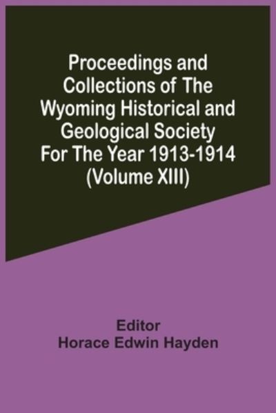 Cover for Horace Edwin Hayden · Proceedings And Collections Of The Wyoming Historical And Geological Society For The Year 1913-1914 (Volume Xiii) (Paperback Book) (2021)