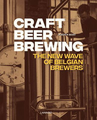 Craft Beer Brewing: The New Wave of Belgian Brewers - Jeroen Bert - Bøger - Lannoo Publishers - 9789401464789 - 11. november 2019