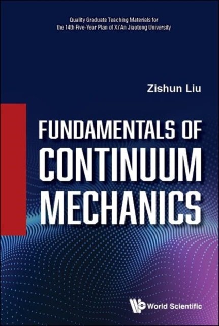 Liu, Zishun (Xi'an Jiaotong Univ, China & Nus, S'pore) · Fundamentals Of Continuum Mechanics (Hardcover Book) (2024)