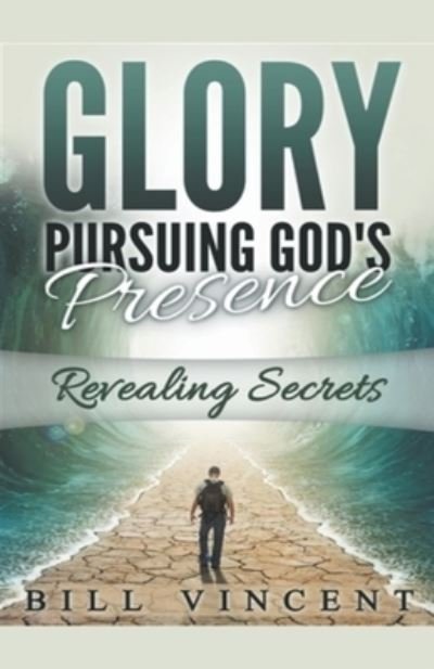 Cover for Bill Vincent · Glory: Pursuing God's Presence: Revealing Secrets (Paperback Book) (2021)