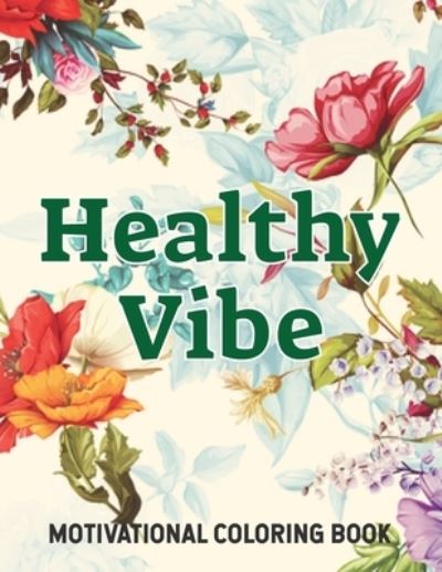 Healthy Vibe: A Motivational Coloring Book. Relaxing And Relieving Stress Through Coloring Inspirational Quotes. - Ayat's Treasure - Książki - Independently Published - 9798450741789 - 5 sierpnia 2021