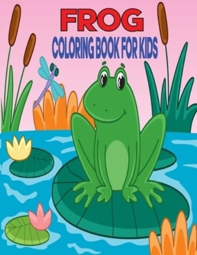Cover for Tixxor Global · Frog Coloring Book for Kids: Frog Coloring Pages for Kids Totally Delightful &amp; Decorative Collection! Patterns of Frogs (Taschenbuch) (2021)