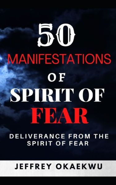 Cover for Jeffrey Okaekwu · 50 Manifestations of Spirit of Fear: Total guide of deliverance from the spirit of fear (Taschenbuch) (2021)