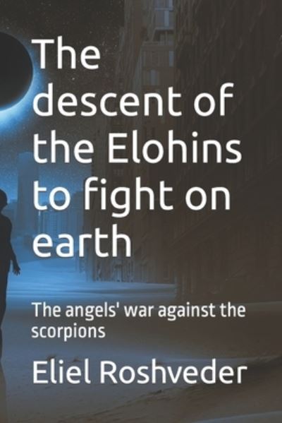 Cover for Eliel Roshveder · The descent of the Elohins to fight on earth: The angels' war against the scorpions (Paperback Book) (2021)