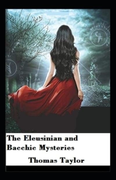 Cover for Thomas Taylor · The Eleusinian And Bacchic Mysteries: Illustrated Edition (Paperback Book) (2021)