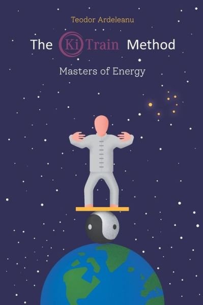 Cover for Teodor Ardeleanu · The Ki Train Method: Masters of Energy (Paperback Book) (2021)