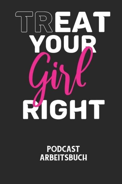 Cover for Podcast Planer · TREAT YOUR GIRL RIGHT - Podcast Arbeitsbuch (Paperback Book) (2020)
