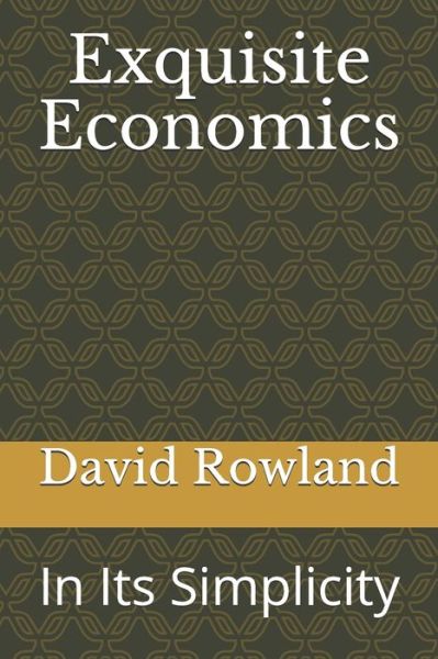 Exquisite Economics: In Its Simplicity - David Rowland - Książki - Independently Published - 9798683462789 - 6 września 2020