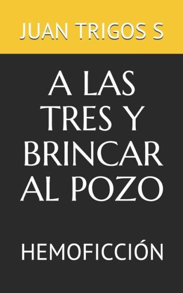 Cover for Juan Trigos S · A Las Tres Y Brincar Al Pozo (Paperback Book) (2020)