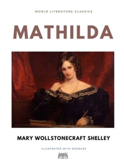 Cover for Mary Wollstonecraft Shelley · Mathilda / Mary Wollstonecraft Shelley / World Literature Classics / Illustrated with doodles (Paperback Book) (2021)