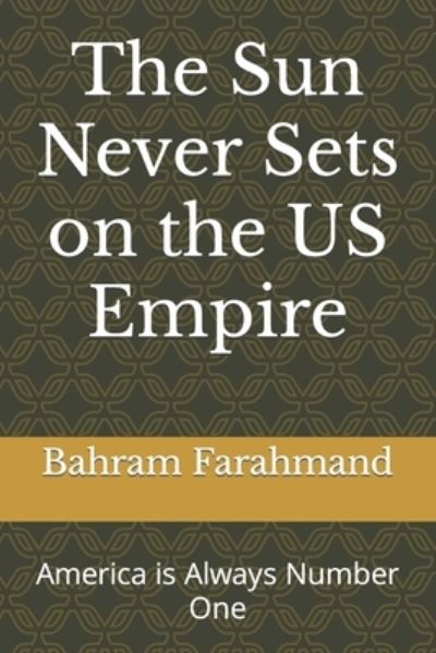 The Sun Never Sets on the US Empire: America is Always Number One - Bahram Farahmand - Books - Independently Published - 9798715835789 - March 2, 2021
