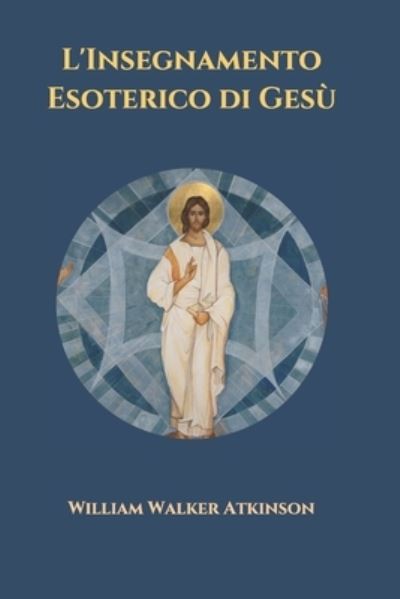 Cover for William Walker Atkinson · L'Insegnamento Esoterico di Gesu (Paperback Book) (2021)