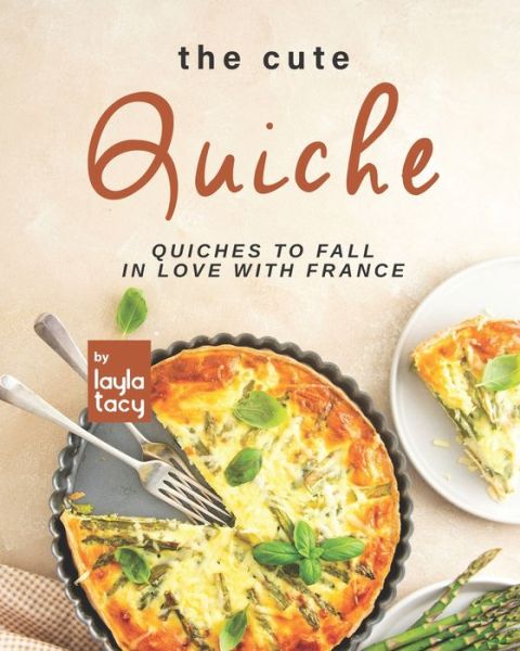 Cover for Layla Tacy · The Cute Quiche: Quiches to Fall in Love with France (Paperback Book) (2021)