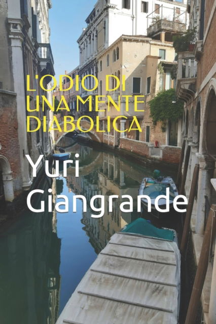 L'Odio Di Una Mente Diabolica - Yuri Giangrande - Books - Independently Published - 9798792627789 - December 29, 2021