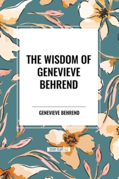 Cover for Genevieve Behrend · The Wisdom of Genevieve Behrend: Your Invisible Power, Attaining Your Desires (Taschenbuch) (2024)