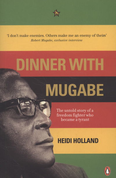Cover for Heidi Holland · Dinner with Mugabe: The Untold Story of a Freedom Fighter Who Became a Tyrant (Paperback Book) (2009)