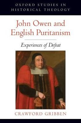 Cover for Gribben, Crawford (Professor of Early Modern British History, Professor of Early Modern British History, Queen's University Belfast) · John Owen and English Puritanism: Experiences of Defeat - Oxford Studies in Historical Theology (Paperback Book) (2017)