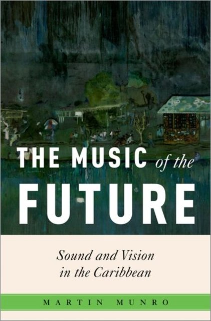 Cover for Munro, Martin (Winthrop-King Professor of French, Winthrop-King Professor of French, Florida State University) · The Music of the Future: Sound and Vision in the Caribbean - Critical Conjunctures in Music and Sound (Hardcover bog) (2024)