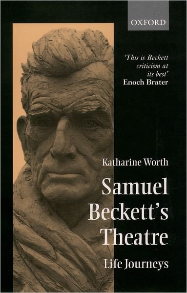 Cover for Worth, Katharine (Emeritus Professor of Drama and Theatre Studies in the University of London and Honorary Fellow of Royal Holloway London., Emeritus Professor of Drama and Theatre Studies in the University of London and Honorary Fellow of Royal Holloway  · Samuel Beckett's Theatre: Life Journeys (Paperback Bog) (2001)